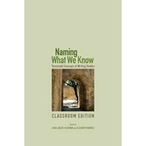 Naming What We Know: Threshold Concepts of Writing Studies, Paperback - Linda Adler-Kassner imagine
