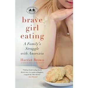 Brave Girl Eating: A Family's Struggle with Anorexia, Paperback - Harriet Brown imagine