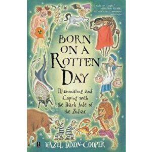 Born on a Rotten Day: Illuminating the Dark Side of the Zodiac, Paperback - Hazel Dixon-Cooper imagine