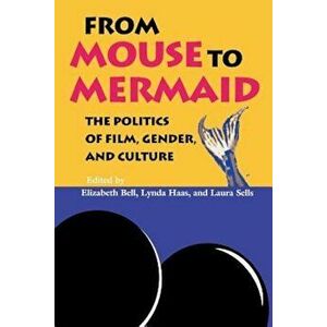 From Mouse to Mermaid: The Politics of Film, Gender, and Culture, Paperback - Elizabeth Bell imagine
