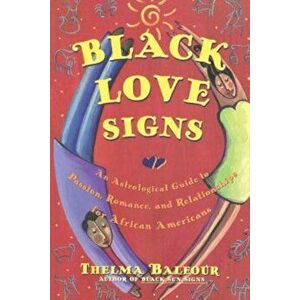 Black Love Signs: An Astrological Guide to Passion, Romance, and Relationships for African Americans, Paperback - Thelma Balfour imagine
