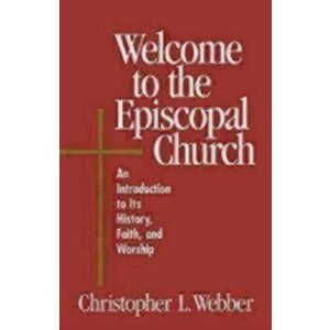 Welcome to the Episcopal Church: An Introduction to Its History, Faith, and Worship, Paperback - Christopher L. Webber imagine