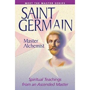 Saint Germain--Master Alchemist: Spiritual Teachings from an Ascended Master, Paperback - Mark L. Prophet imagine