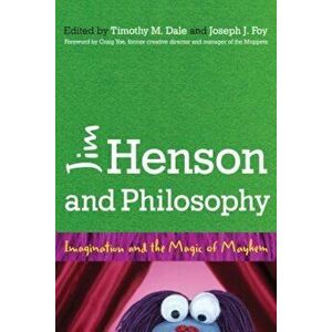Jim Henson and Philosophy: Imagination and the Magic of Mayhem, Paperback - Timothy Dale imagine
