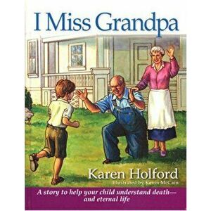 I Miss Grandpa: A Story to Help Your Child Understand Death-- And Eternal Life, Hardcover - Karen Holford imagine