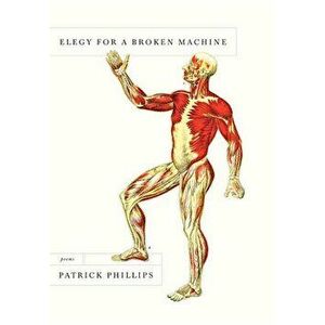 Elegy for a Broken Machine: Poems, Paperback - Patrick Phillips imagine