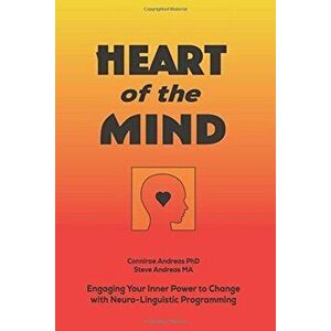 Heart of the Mind: Engaging Your Inner Power to Change with Neuro-Linguistic Programming, Paperback - Connirae Andreas imagine