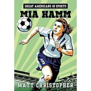 Great Americans in Sports: Mia Hamm, Paperback - Matt Christopher imagine