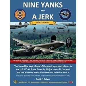 Nine Yanks and a Jerk: The Incredible Saga of One of the Most Legendary Planes in the U.S. 8th Air Force Flown by Major James M. Stewart and, Paperbac imagine