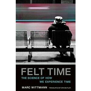 Felt Time: The Science of How We Experience Time, Paperback - Marc Wittmann imagine