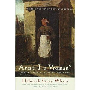 Ar'n't I a Woman': Female Slaves in the Plantation South, Paperback - Deborah Gray White imagine
