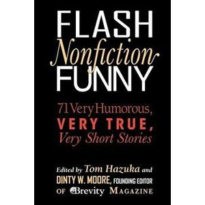Flash Nonfiction Funny: 71 Very Humorous, Very True, Very Short Stories, Paperback - Tom Hazuka imagine