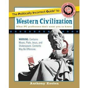 The Politically Incorrect Guide to Western Civilization, Paperback - Anthony Esolen imagine