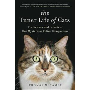 The Inner Life of Cats: The Science and Secrets of Our Mysterious Feline Companions, Paperback - Thomas McNamee imagine