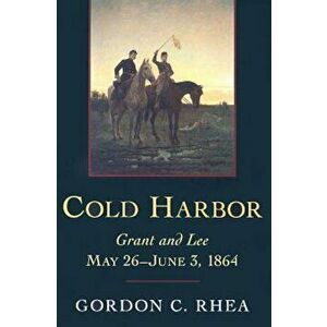 Cold Harbor: Grant and Lee, May 26-June 3, 1864, Paperback - Gordon C. Rhea imagine