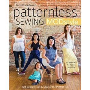 Patternless Sewing Mod Style: Just Measure, Cut & Sew for the Perfect Fit! - 24 Garments for Women and Girls, Paperback - Patty Prann Young imagine