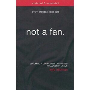 Not a Fan: Becoming a Completely Committed Follower of Jesus, Paperback - Kyle Idleman imagine