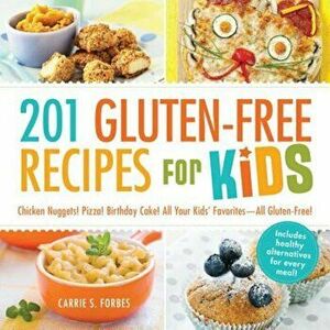 201 Gluten-Free Recipes for Kids: Chicken Nuggets! Pizza! Birthday Cake! All Your Kids' Favorites - All Gluten-Free!, Paperback - Carrie S. Forbes imagine