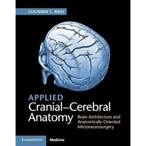Applied Cranial-Cerebral Anatomy: Brain Architecture and Anatomically Oriented Microneurosurgery, Hardcover - Guilherme Ribas imagine