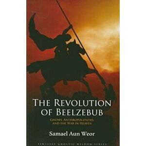 The Revolution of Beelzebub: Gnosis, Anthropogenesis, and the War in Heaven, Paperback - Samael Aun Weor imagine