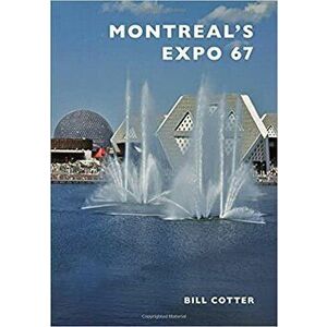 Montreal's Expo 67, Paperback - Bill Cotter imagine