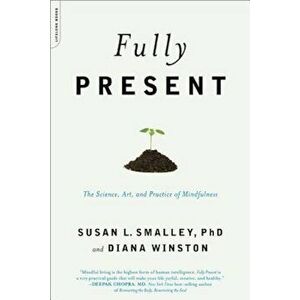 Fully Present: The Science, Art, and Practice of Mindfulness, Paperback - Susan L. Smalley imagine
