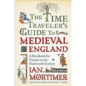 The Time Traveler's Guide to Medieval England: A Handbook for Visitors to the Fourteenth Century, Paperback - Ian Mortimer imagine