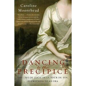 Dancing to the Precipice: The Life of Lucie de la Tour Du Pin, Eyewitness to an Era, Paperback - Caroline Moorehead imagine