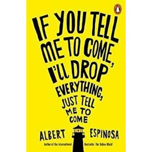 If You Tell Me to Come, I'll Drop Everything, Just Tell Me t, Paperback - Albert Espinosa imagine