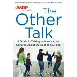 AARP the Other Talk: A Guide to Talking with Your Adult Children about the Rest of Your Life, Paperback - Tim Prosch imagine