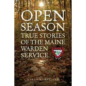 Open Season: True Stories of the Maine Warden Service, Paperback - Daren Worcester imagine