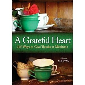 A Grateful Heart: 365 Ways to Give Thanks at Mealtime, Hardcover - M. J. Ryan imagine