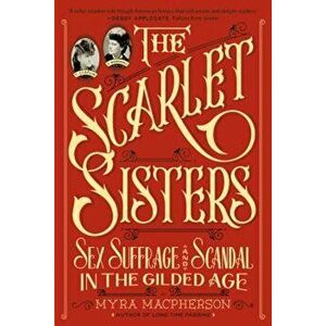 The Scarlet Sisters: Sex, Suffrage, and Scandal in the Gilded Age, Paperback - Myra MacPherson imagine