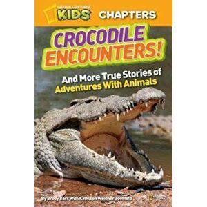National Geographic Kids Chapters: Crocodile Encounters: And More True Stories of Adventures with Animals, Paperback - Brady Barr imagine