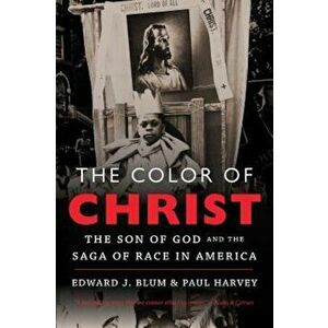 The Color of Christ: The Son of God & the Saga of Race in America, Paperback - Edward J. Blum imagine