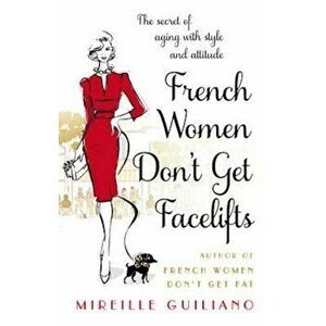 French Women Don't Get Facelifts, Paperback - Mireille Guiliano imagine