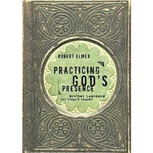 Practicing God's Presence: Brother Lawrence for Todays Reader, Paperback - Robert Elmer imagine