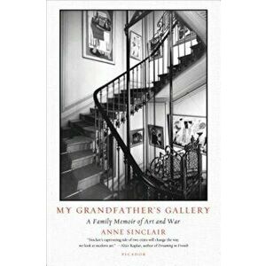 My Grandfather's Gallery: A Family Memoir of Art and War, Paperback - Anne Sinclair imagine