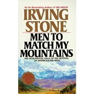 Men to Match My Mountains: The Opening of the Far West, 1840-1900, Paperback - Irving Stone imagine