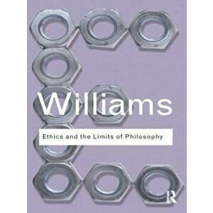 Ethics and the Limits of Philosophy, Paperback - Bernard Williams imagine