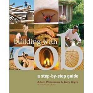 Building with Cob: A Step-By-Step Guide, Paperback - Adam Weismann imagine
