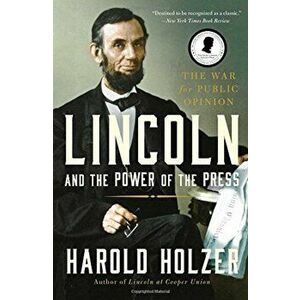 Lincoln and the Power of the Press: The War for Public Opinion., Paperback - Harold Holzer imagine