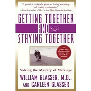Getting Together and Staying Together: Solving the Mystery of Marriage, Paperback - William M. D. Glasser imagine
