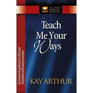 Teach Me Your Ways: Genesis/Exodus/Leviticus/Deuteronomy, Paperback - Kay Arthur imagine