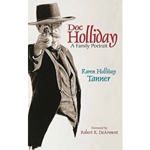 Doc Holliday: A Family Portrait, Paperback - Karen Holliday Tanner imagine