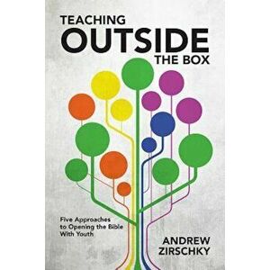 Teaching Outside the Box: Five Approaches to Opening the Bible with Youth, Paperback - Andrew Zirschky imagine