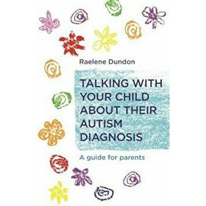 Talking with Your Child about Their Autism Diagnosis: A Guide for Parents, Paperback - Raelene Dundon imagine