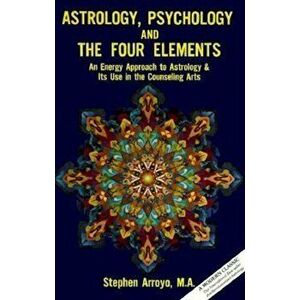 Astrology, Psychology, and the Four Elements: An Energy Approach to Astrology and Its Use in the Counceling Arts, Paperback - Stephan Arroyo imagine