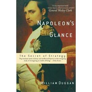 Napoleon's Glance: The Secret of Strategy, Paperback - William Duggan imagine