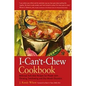 The I- Can't- Chew Cookbook: Delicious Soft Diet Recipes for People with Chewing, Swallowing, and Dry Mouth Disorders, Paperback - J. Randy Wilson imagine